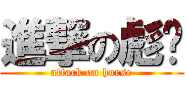 進撃の彪强 (attack on horse)