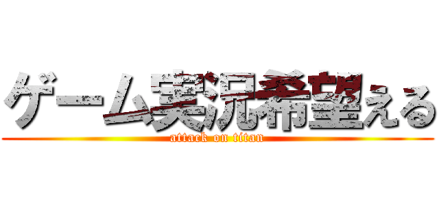 ゲーム実況希望える (attack on titan)