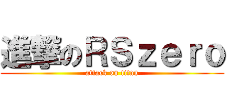 進撃のＲＳｚｅｒｏ (attack on titan)