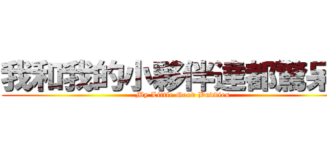 我和我的小夥伴達都驚呆了 (My Little Good Buddies)
