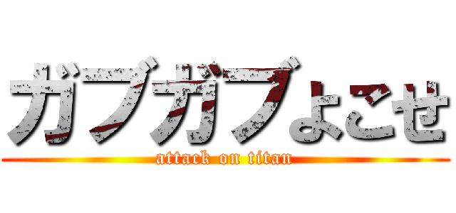 ガブガブよこせ (attack on titan)