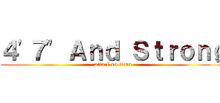 ４'７" Ａｎｄ Ｓｔｒｏｎｇ (attack on titan)