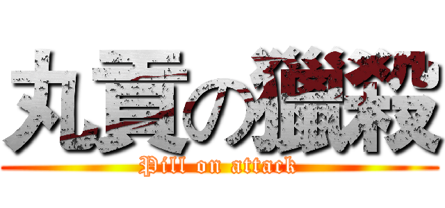 丸貢の獵殺 (Pill on attack)