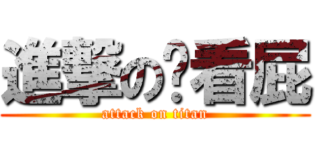 進撃の你看屁 (attack on titan)