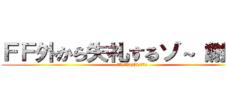 ＦＦ外から失礼するゾ～（謝罪） (このツイートおもしろスギィ)