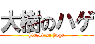 大樹のハゲ (hiroki on hage)