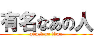 有名なあの人 (attack on titan)