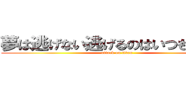 夢は逃げない逃げるのはいつも自分だ (attack on titan)