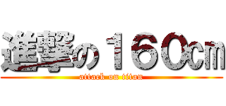 進撃の１６０㎝ (attack on titan)
