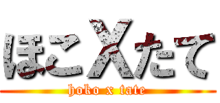 ほこＸたて (hoko x tate)