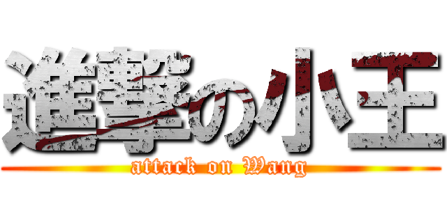 進撃の小王 (attack on Wang)