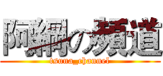 阿綱の頻道 (tsuna_channel)