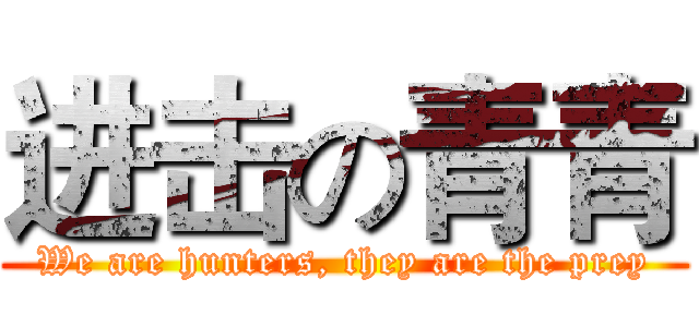 进击の青青 (We are hunters, they are the prey)