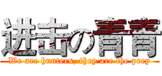 进击の青青 (We are hunters, they are the prey)