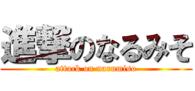 進撃のなるみそ (attack on narumiso)