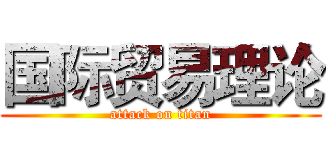 国际贸易理论 (attack on titan)