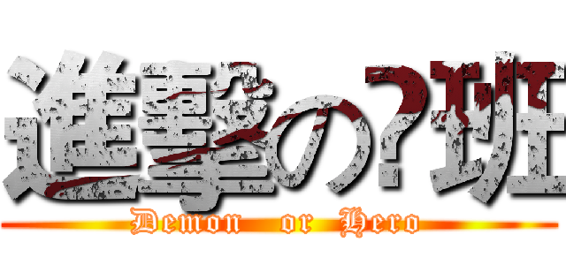 進擊の弎班 (Demon   or  Hero)