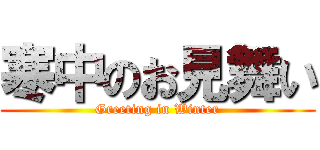 寒中のお見舞い (Greeting in Winter)