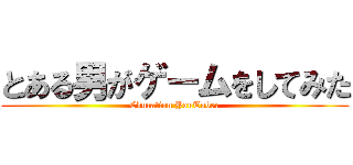 とある男がゲームをしてみた (Education YouTuber)