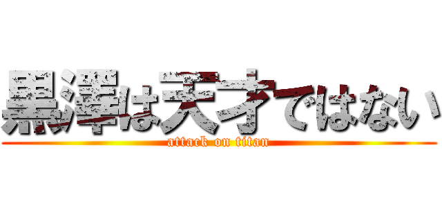 黒澤は天才ではない (attack on titan)