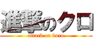 進撃のクロ (attack on kuro)