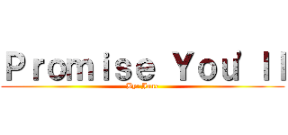 Ｐｒｏｍｉｓｅ Ｙｏｕ'ｌｌ (By: Jane)