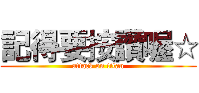 記得要按讚喔☆ (attack on titan)