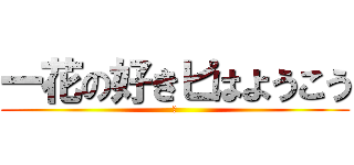 一花の好きピはようこう (そ)
