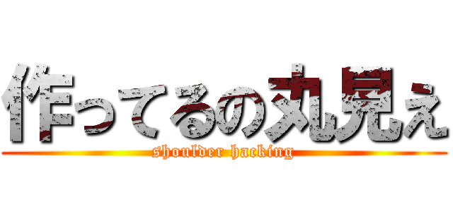 作ってるの丸見え (shoulder hacking)