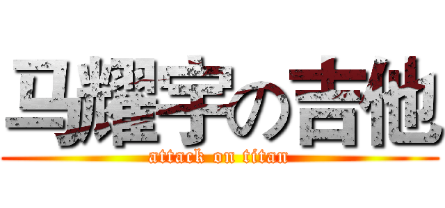 马耀宇の吉他 (attack on titan)