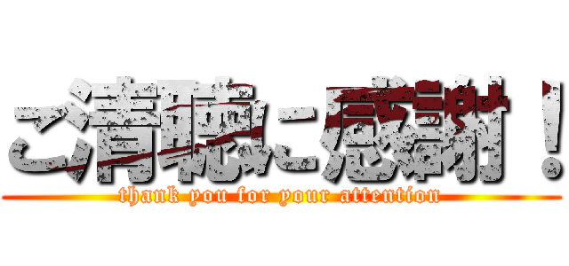 ご清聴に感謝！ (thank you for your attention)