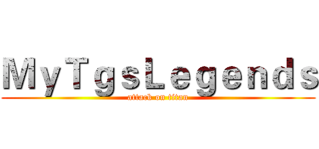 ＭｙＴｇｓＬｅｇｅｎｄｓ (attack on titan)
