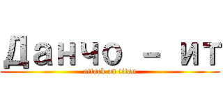 Данчо － ит (attack on titan)