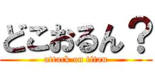 どこおるん？ (attack on titan)