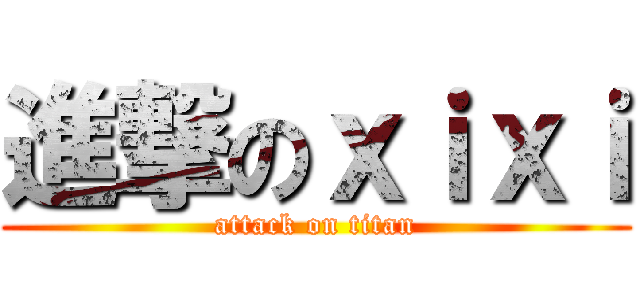 進撃のｘｉｘｉ (attack on titan)