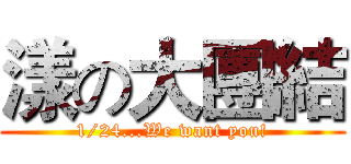 漾の大團結 (1/24...We want you!)