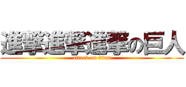 進撃進撃進撃の巨人 (attack on titan)