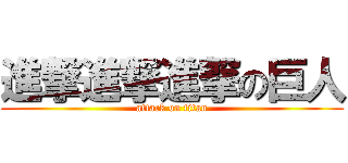 進撃進撃進撃の巨人 (attack on titan)