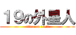 １９の外星人 (alien on 19/f)