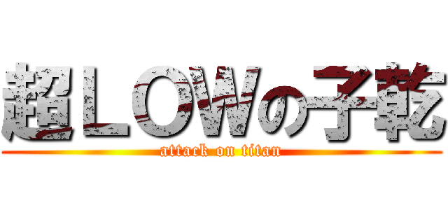超ＬＯＷの子乾 (attack on titan)