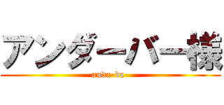 アンダーバー様 (anda-ba-)