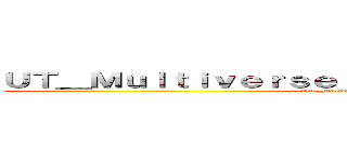 ＵＴ＿Ｍｕｌｔｉｖｅｒｓｅ： Ｔｉｍｅｌｉｎｅ＿Ｎｏ．１８ (UT_Multiverse: Timeline_No.18)