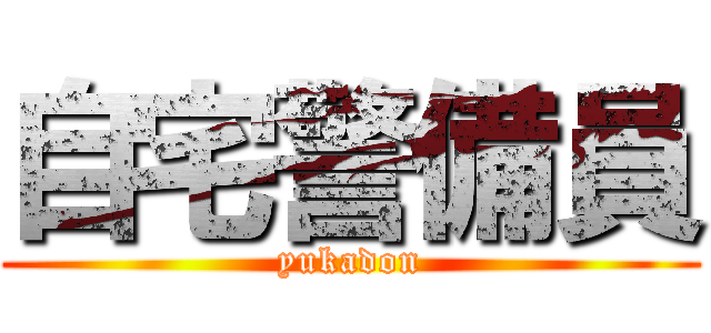 自宅警備員 (yukadon)