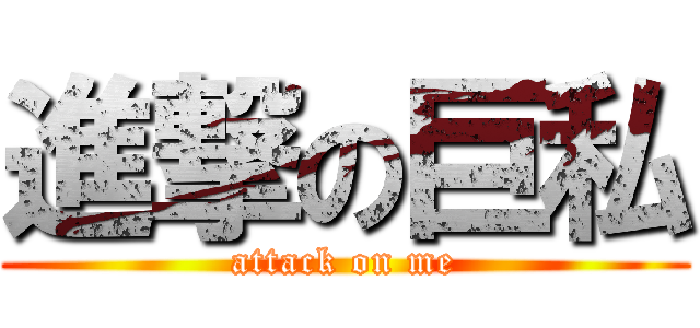 進撃の巨私 (attack on me)