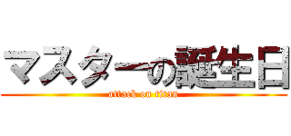 マスターの誕生日 (attack on titan)