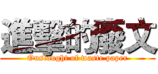 進擊的廢文 (Onslaught of waste paper)