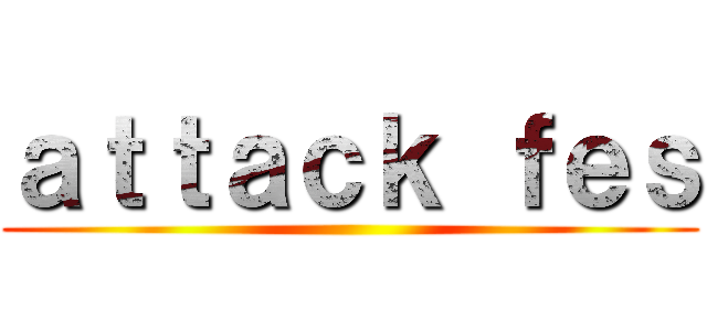 ａｔｔａｃｋ ｆｅｓ ()
