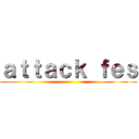 ａｔｔａｃｋ ｆｅｓ ()