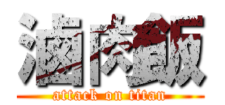 滷肉飯 (attack on titan)