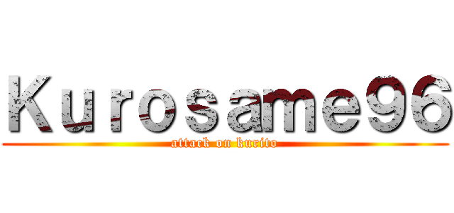 Ｋｕｒｏｓａｍｅ９６ (attack on kurito)